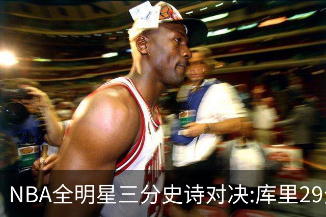 NBA全明星三分史诗对决:库里29分击败约内斯库